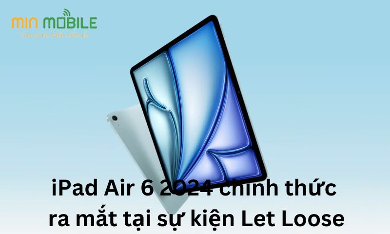 iPad Air 6 2024 chính thức được ra mắt tại sự kiện Let Loose