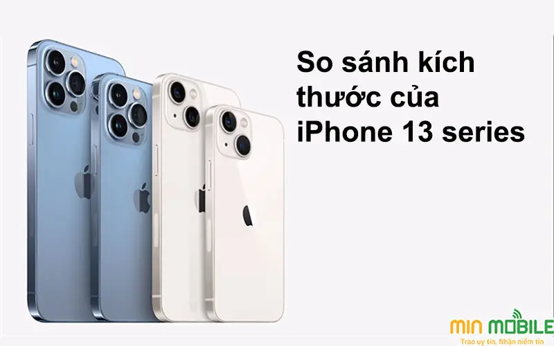 So sánh kích thước iPhone 13 Series (Thường, Mini, Pro và Pro Max)