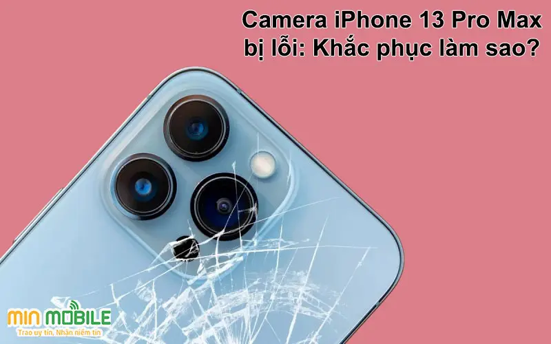 3 cách khắc phục camera trên iPhone 13 Pro Max bị lỗi
