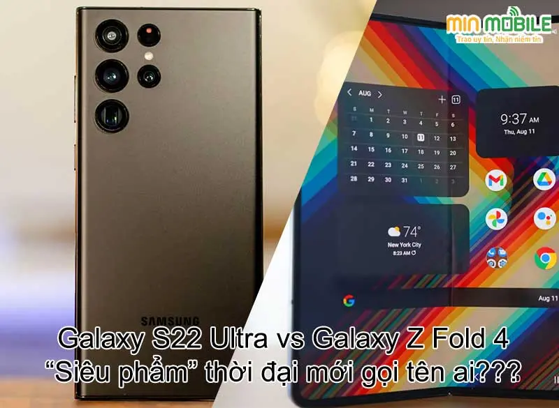 So sánh Galaxy S22 Ultra và Galaxy Z Fold 4: 