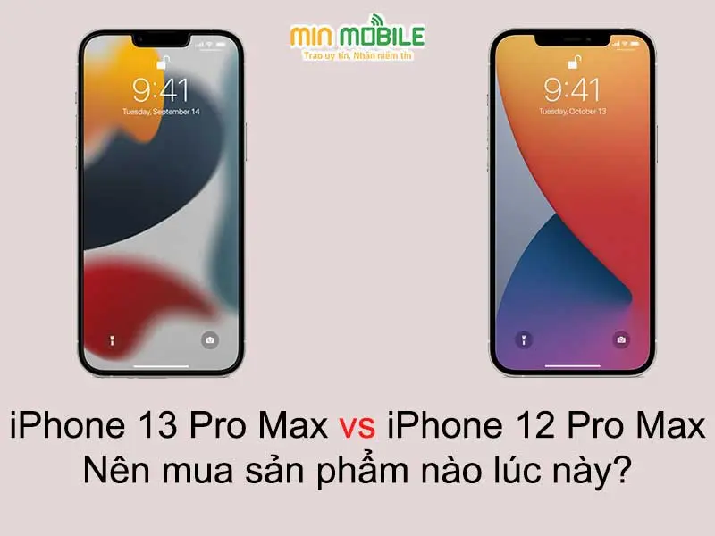 So sánh iPhone 13 Pro Max và iPhone 12 Pro Max: Nên mua sản phẩm nào?
