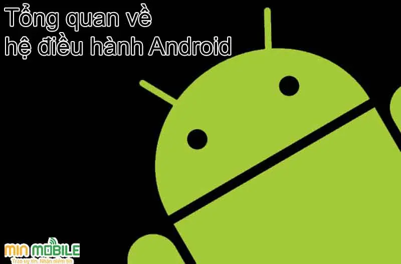  Giải đáp về hệ điều hành Android: Nền tảng phổ biến nhất thế giới