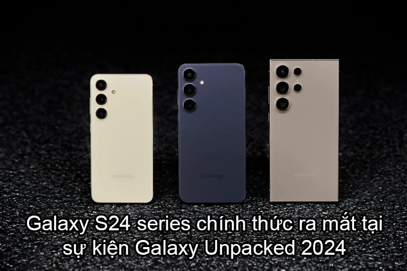  Samsung Galaxy S24 chính thức ra mắt tại sự kiện Galaxy Unpacked 2024