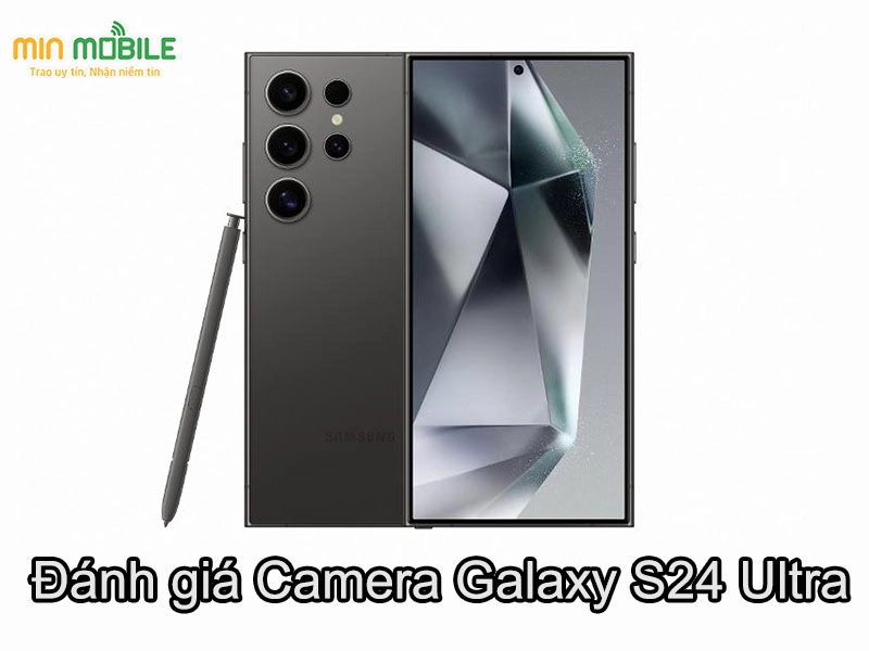 Đánh giá chi tiết camera Galaxy S24 Ultra: Khả năng chụp ảnh đỉnh cao