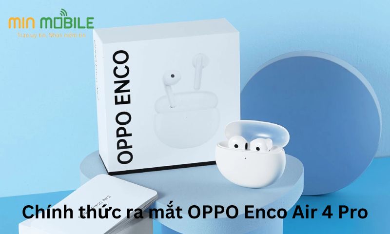 Chính thức ra mắt OPPO Enco Air 4 Pro