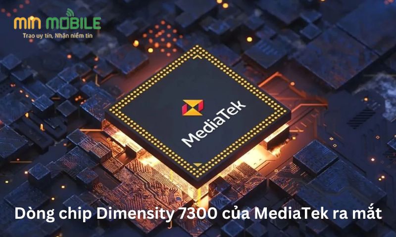 Dòng chip Dimensity 7300 của MediaTek ra mắt 