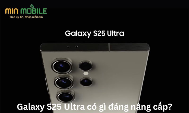 Galaxy S25 Ultra có gì đáng nâng cấp?