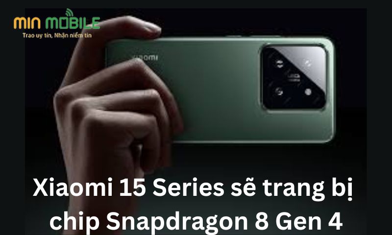 Xiaomi 15 Series sẽ trang bị chip Snapdragon 8 Gen 4