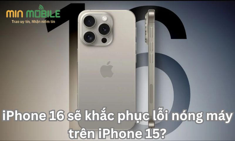iPhone 16 sẽ khắc phục lỗi nóng máy trên iPhone 15?