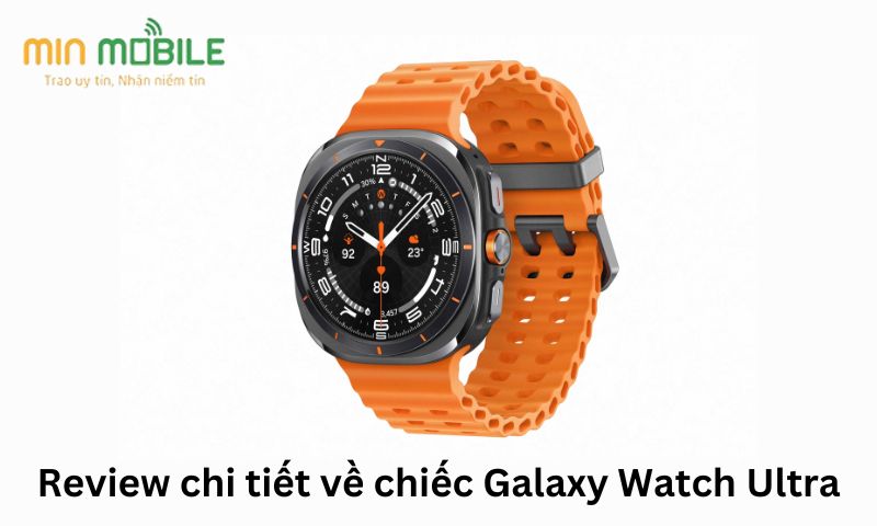 Review chi tiết về chiếc Galaxy Watch Ultra