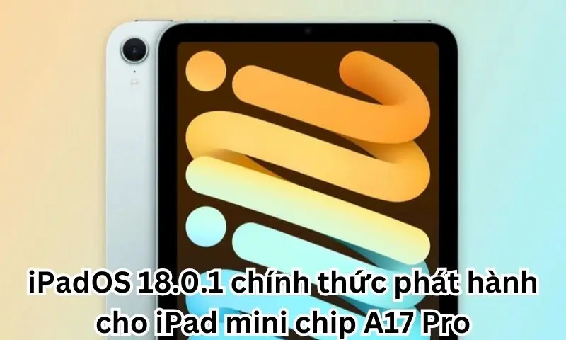 iPadOS 18.0.1 chính thức phát hành cho iPad mini chip A17 Pro