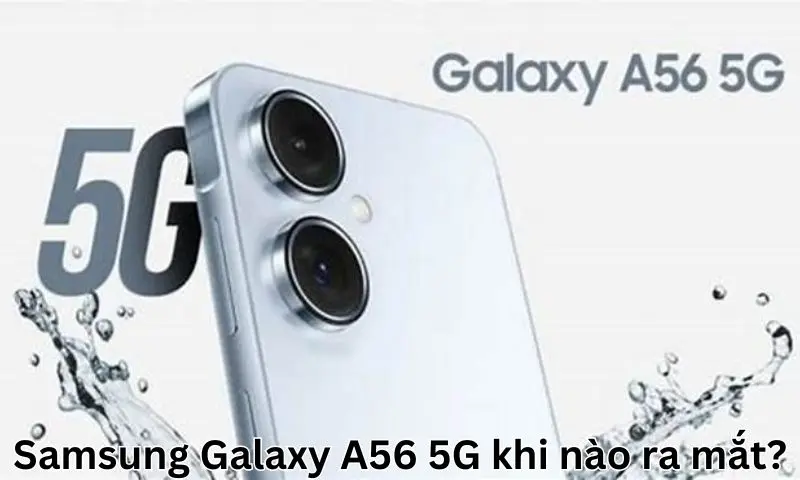 Samsung Galaxy A56 5G khi nào ra mắt?