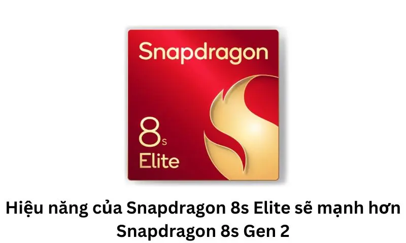 Hiệu năng của Snapdragon 8s Elite sẽ mạnh hơn Snapdragon 8s Gen 2