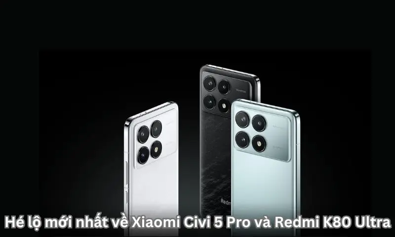 Hé lộ mới nhất về Xiaomi Civi 5 Pro và Redmi K80 Ultra 