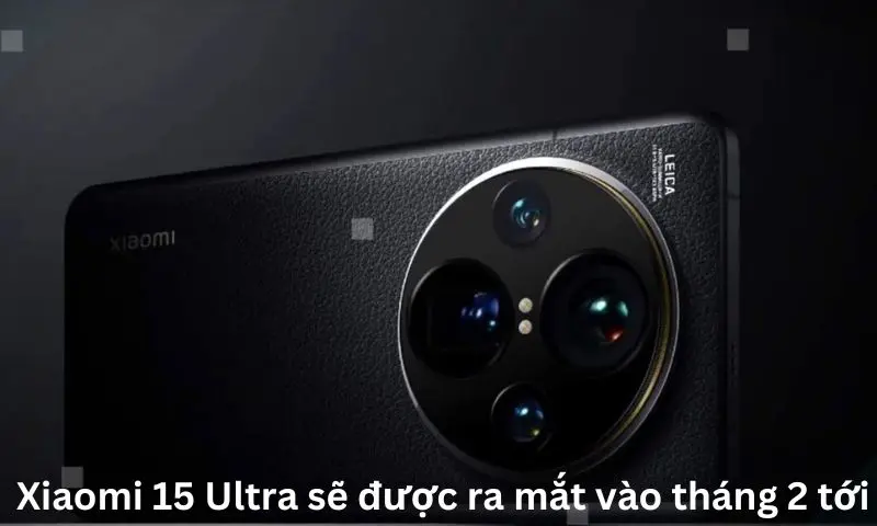  Xiaomi 15 Ultra sẽ được ra mắt vào tháng 2 tới