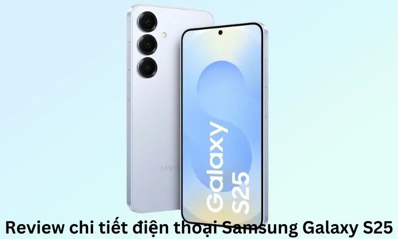 Review chi tiết điện thoại Samsung Galaxy S25