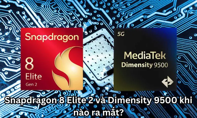 Snapdragon 8 Elite 2 và Dimensity 9500 khi nào ra mắt?