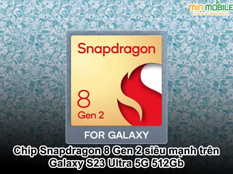 Chip Snapdragon 8 Gen 2 vô cùng mạnh mẽ giúp Galaxy S23 Ultra xử lý các tác vụ vô cùng mượt mà