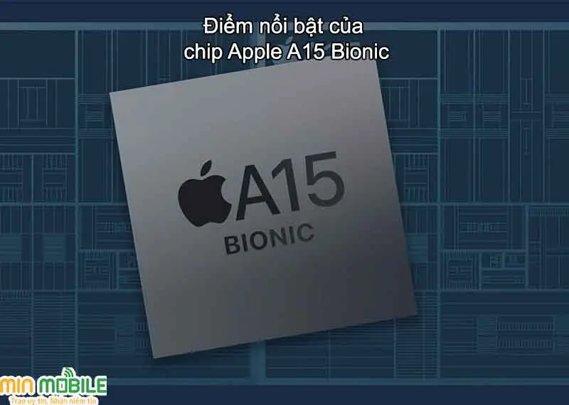 Chip A15 Bionic có nhiều công nghệ nổi bật