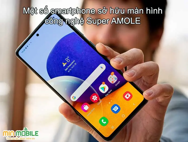 Galaxy A52, Galaxy A53, Galaxy A72 là một trong những chiếc điện thoại sử dụng màn hình Super AMOLED
