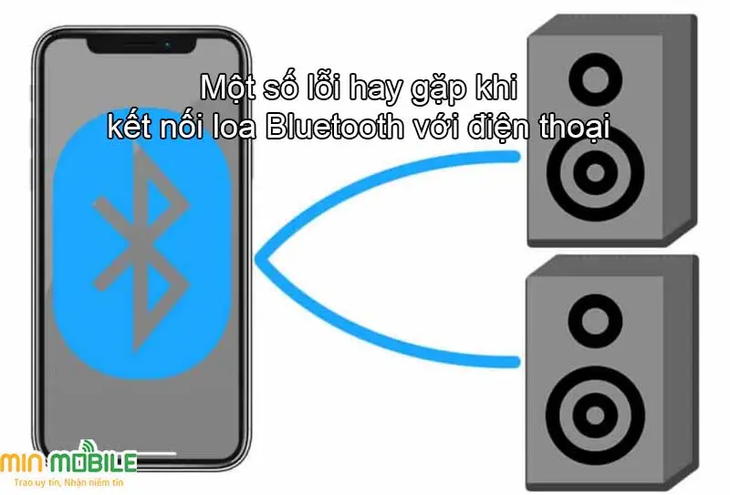 Một số lỗi hay gặp khi kết nối loa Bluetooth với điện thoại