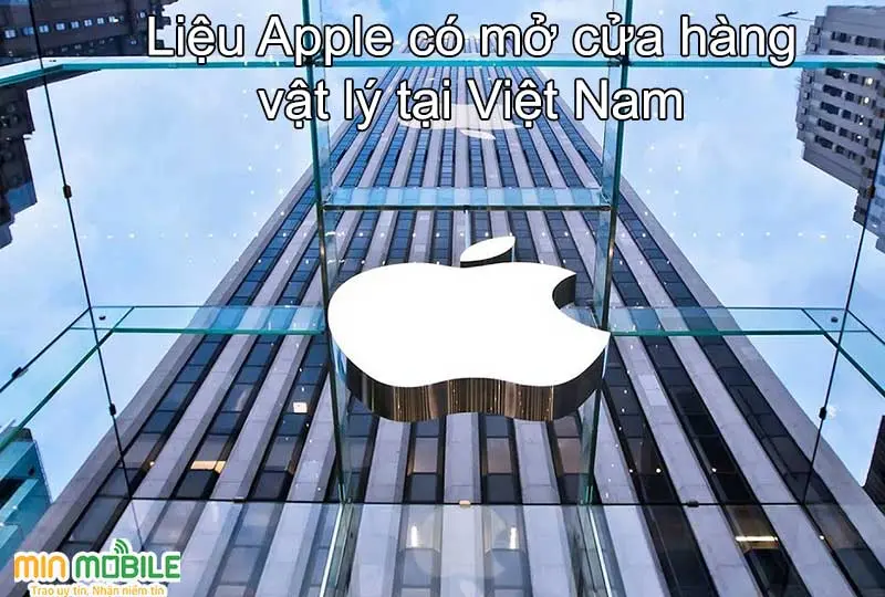 Apple liệu có mở cửa hàng vật lý tại Việt Nam?