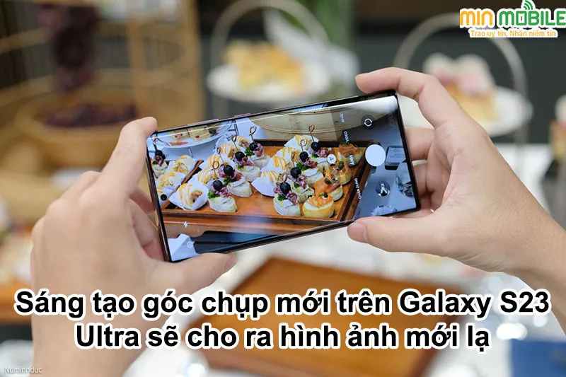 Góc chụp mới sẽ cho ra những bức hình mới trên Samsung Galaxy S23 Ultra